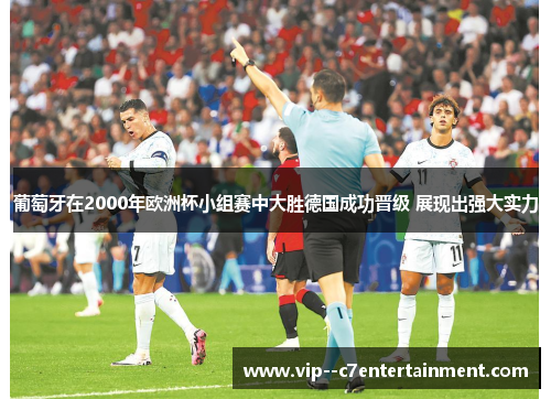 葡萄牙在2000年欧洲杯小组赛中大胜德国成功晋级 展现出强大实力 葡萄牙在2000年欧洲杯小组赛中大胜德国成功晋级 展现出强大实力