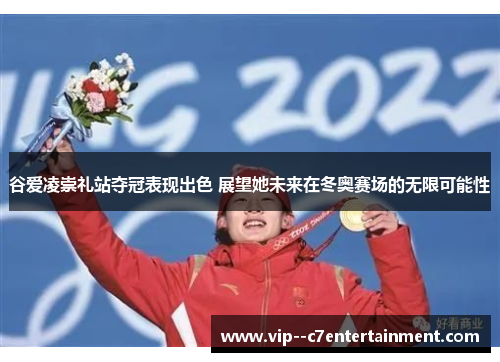 谷爱凌崇礼站夺冠表现出色 展望她未来在冬奥赛场的无限可能性