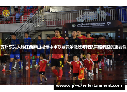 苏州东吴大胜江西庐山揭示中甲联赛竞争激烈与球队策略调整的重要性