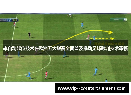 半自动越位技术在欧洲五大联赛全面普及推动足球裁判技术革新