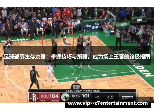 足球部落生存攻略：掌握技巧与策略，成为场上王者的终极指南