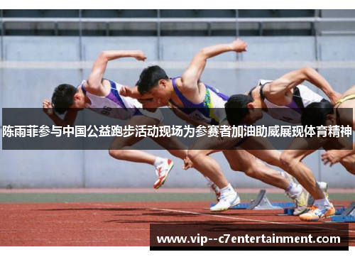 陈雨菲参与中国公益跑步活动现场为参赛者加油助威展现体育精神