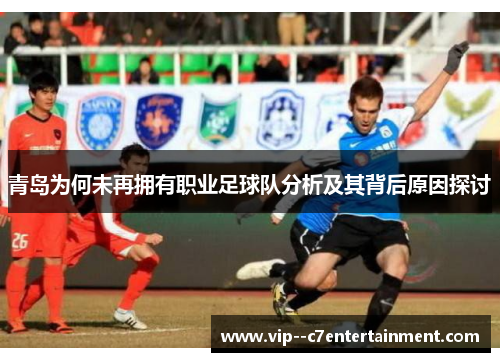 青岛为何未再拥有职业足球队分析及其背后原因探讨