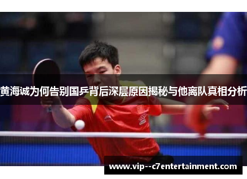 黄海诚为何告别国乒背后深层原因揭秘与他离队真相分析